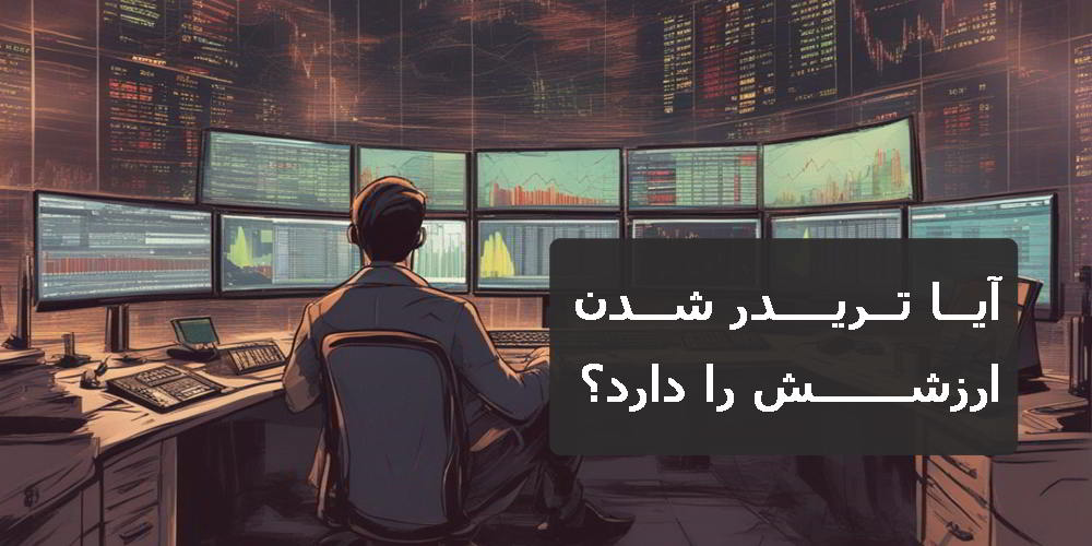 آیا تریدر شدن ارزشش را دارد